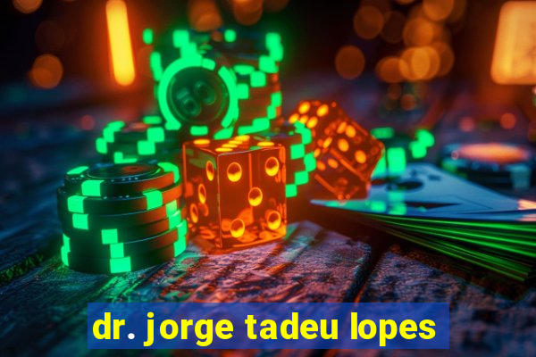 dr. jorge tadeu lopes